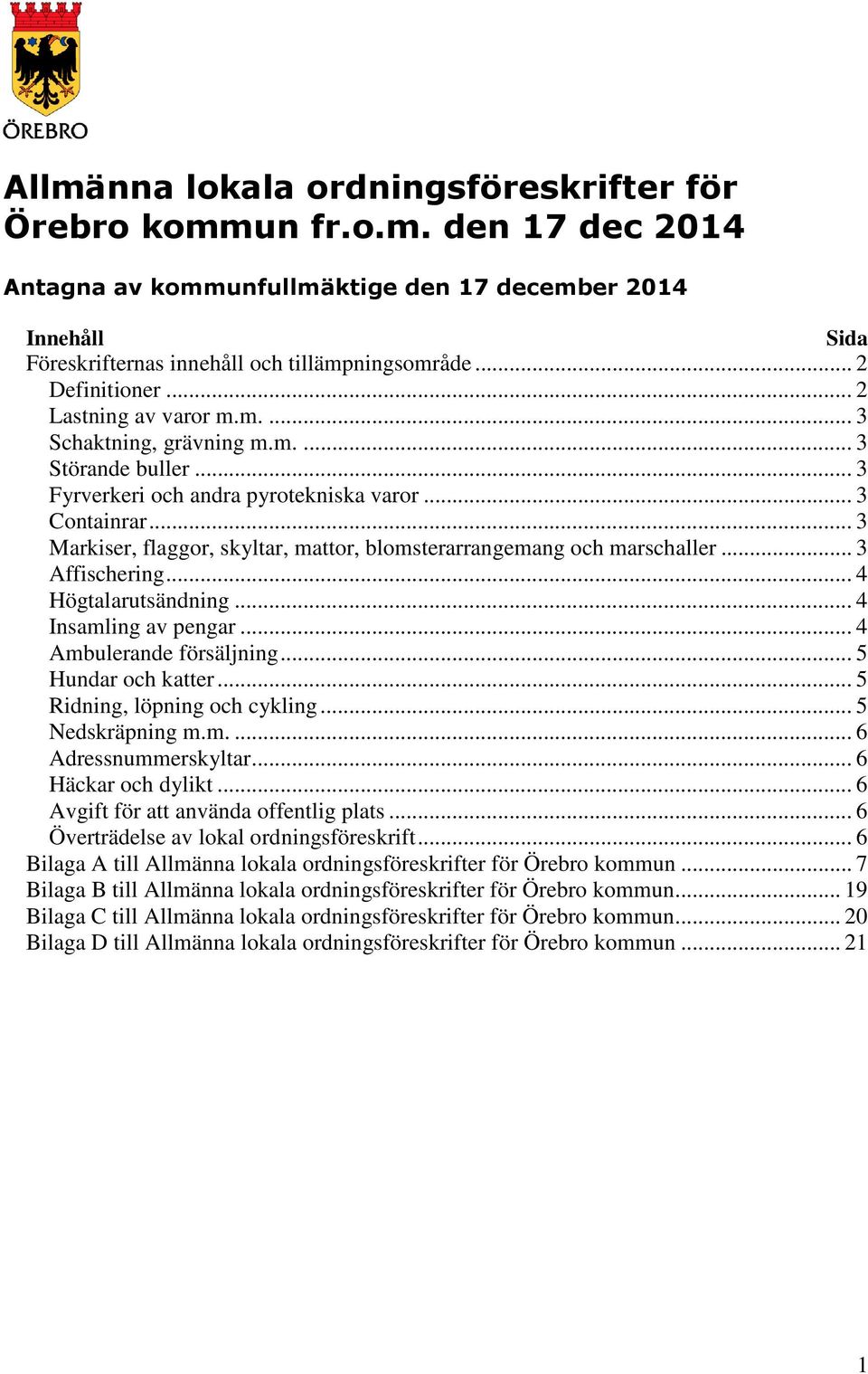 .. 3 Markiser, flaggor, skyltar, mattor, blomsterarrangemang och marschaller... 3 Affischering... 4 Högtalarutsändning... 4 Insamling av pengar... 4 Ambulerande försäljning... 5 Hundar och katter.