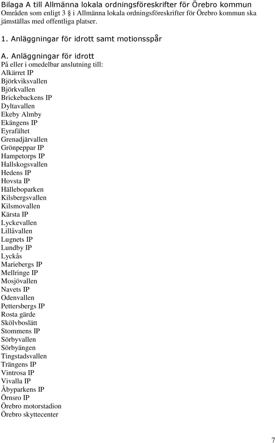 Anläggningar för idrott På eller i omedelbar anslutning till: Alkärret IP Björkviksvallen Björkvallen Brickebackens IP Dyltavallen Ekeby Almby Ekängens IP Eyrafältet Grenadjärvallen Grönpeppar IP