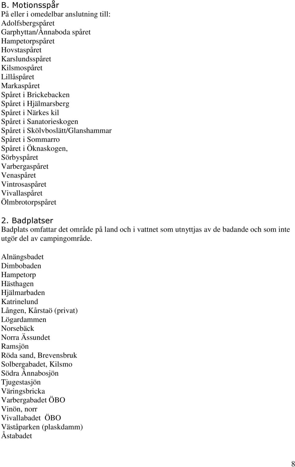 Vintrosaspåret Vivallaspåret Ölmbrotorpspåret 2. Badplatser Badplats omfattar det område på land och i vattnet som utnyttjas av de badande och som inte utgör del av campingområde.