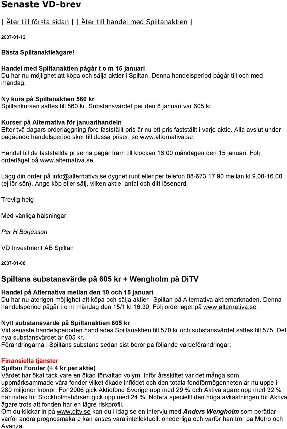 Ny kurs på Spiltanaktien 560 kr Spiltankursen sattes till 560 kr. Substansvärdet per den 8 januari var 605 kr.