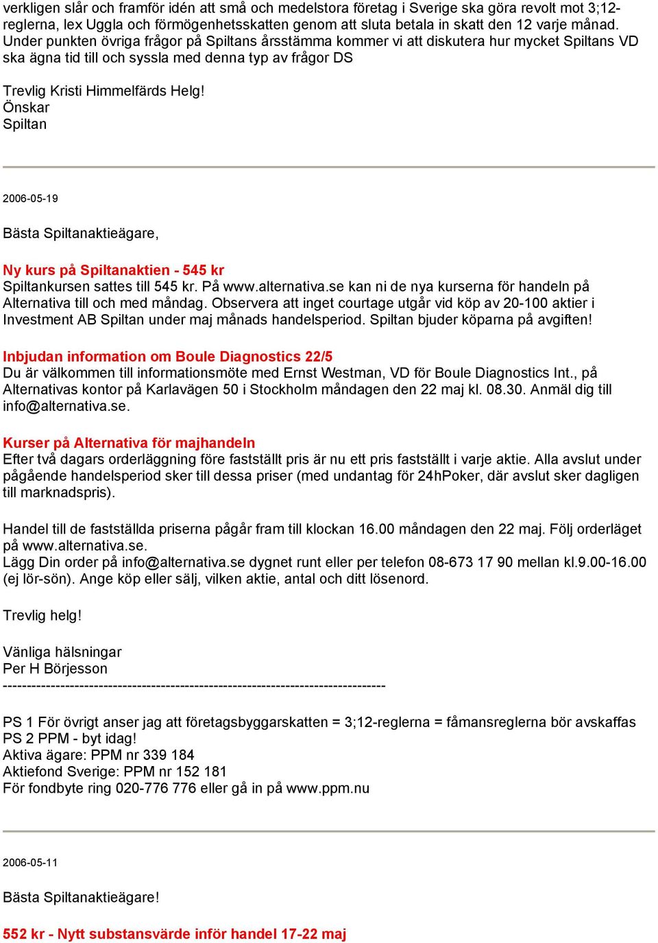 Önskar Spiltan 2006-05-19 Bästa Spiltanaktieägare, Ny kurs på Spiltanaktien - 545 kr Spiltankursen sattes till 545 kr. På www.alternativa.