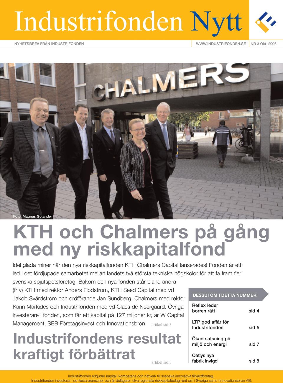 Bakom den nya fonden står bland andra (fr v) KTH med rektor Anders Flodström, KTH Seed Capital med vd DESSUTOM I DETTA NUMMER: Jakob Svärdström och ordförande Jan Sundberg, Chalmers med rektor Karin