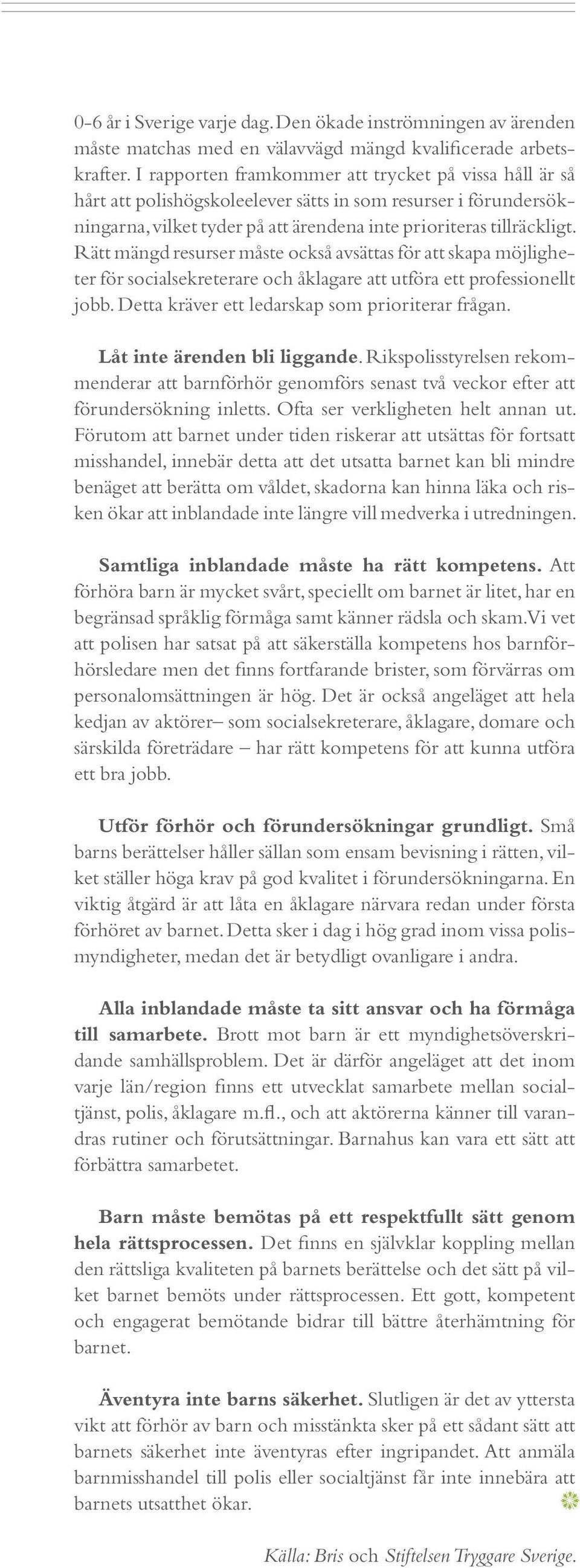 Rätt mängd resurser måste också avsättas för att skapa möjligheter för socialsekreterare och åklagare att utföra ett professionellt jobb. Detta kräver ett ledarskap som prioriterar frågan.