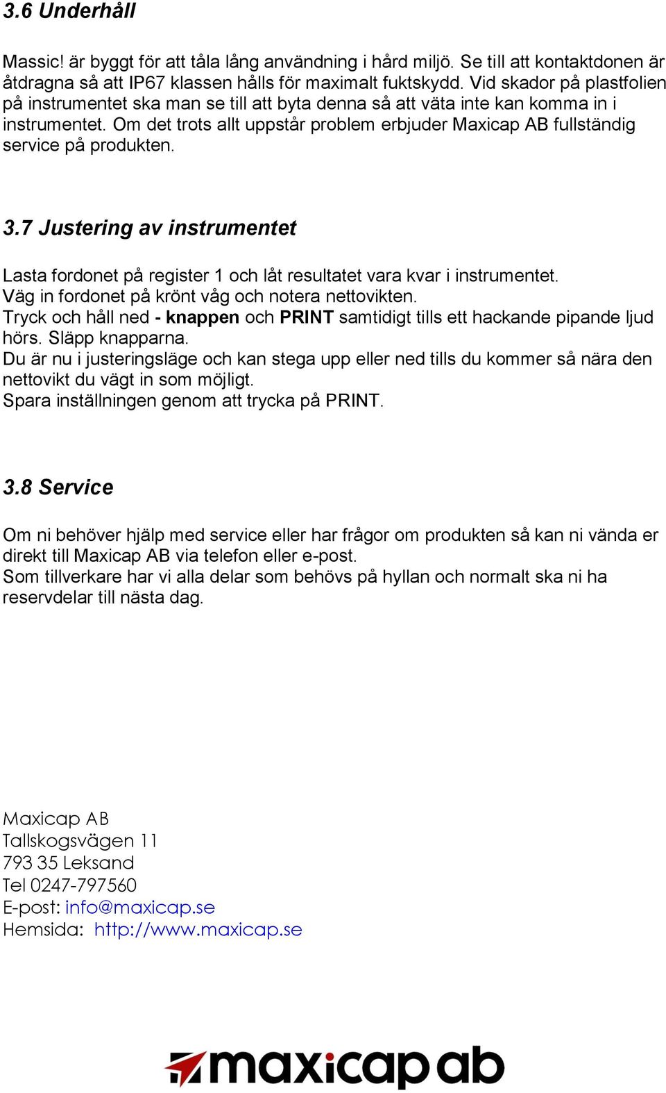 Om det trots allt uppstår problem erbjuder Maxicap AB fullständig service på produkten. 3.7 Justering av instrumentet Lasta fordonet på register 1 och låt resultatet vara kvar i instrumentet.