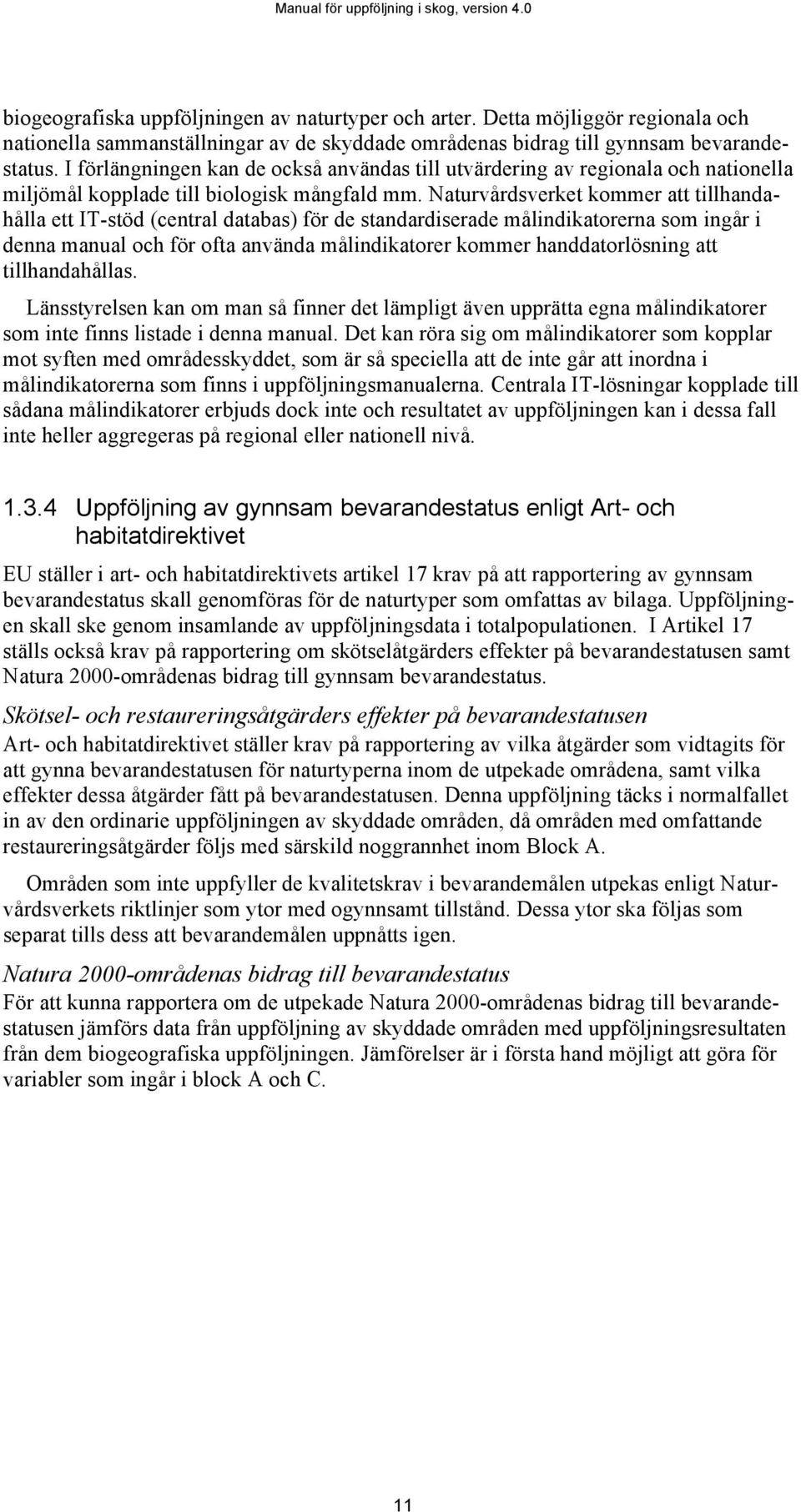 Naturvårdsverket kommer att tillhandahålla ett IT-stöd (central databas) för de standardiserade målindikatorerna som ingår i denna manual och för ofta använda målindikatorer kommer handdatorlösning