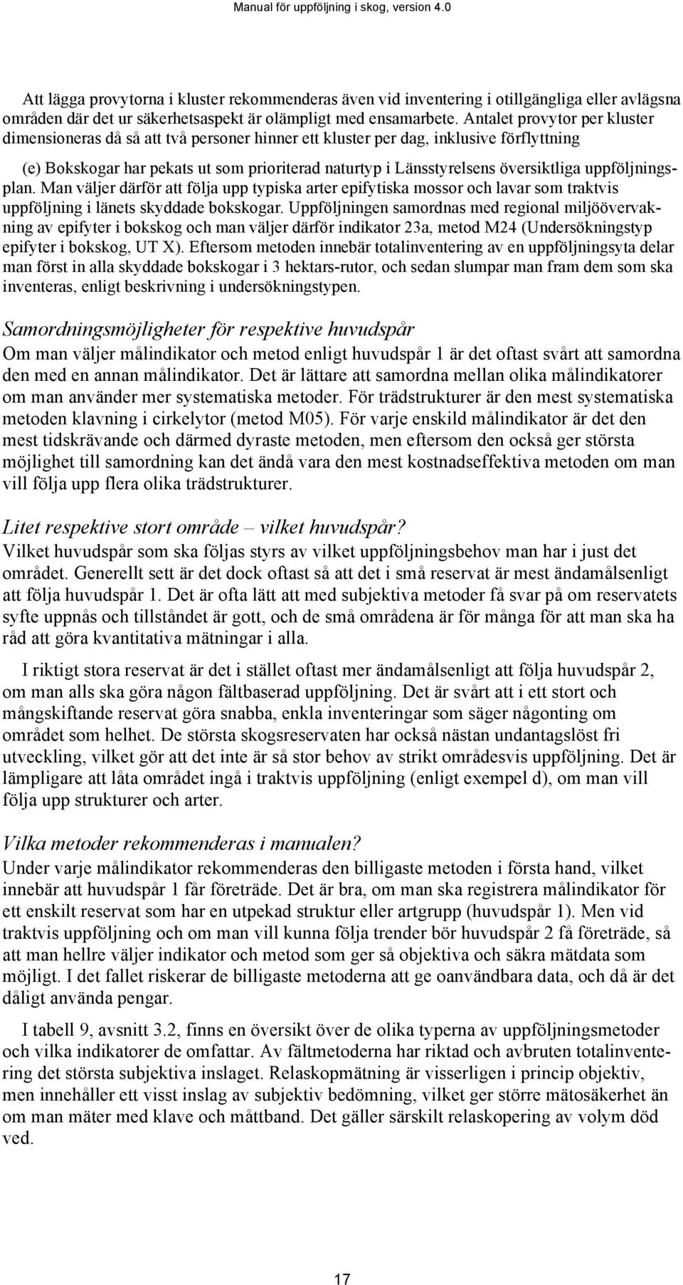 uppföljningsplan. Man väljer därför att följa upp typiska arter epifytiska mossor och lavar som traktvis uppföljning i länets skyddade bokskogar.