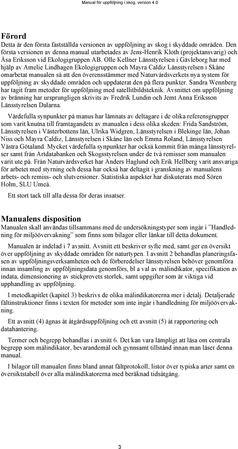 Olle Kellner Länsstyrelsen i Gävleborg har med hjälp av Amelie Lindhagen Ekologigruppen och Mayra Caldiz Länsstyrelsen i Skåne omarbetat manualen så att den överensstämmer med Naturvårdsverkets nya