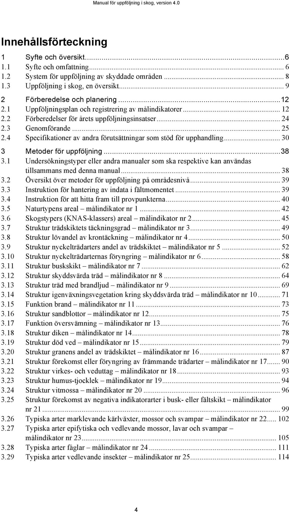 4 Specifikationer av andra förutsättningar som stöd för upphandling... 30 3 Metoder för uppföljning... 38 3.