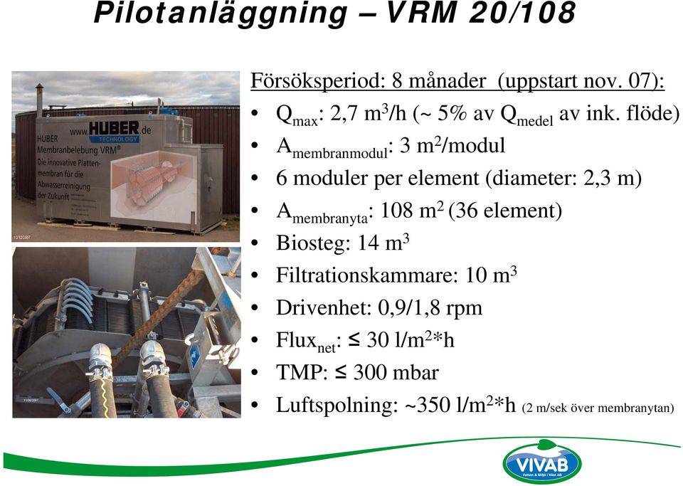 flöde) A membranmodul : 3 m 2 /modul 6 moduler per element (diameter: 2,3 m) A membranyta : 108