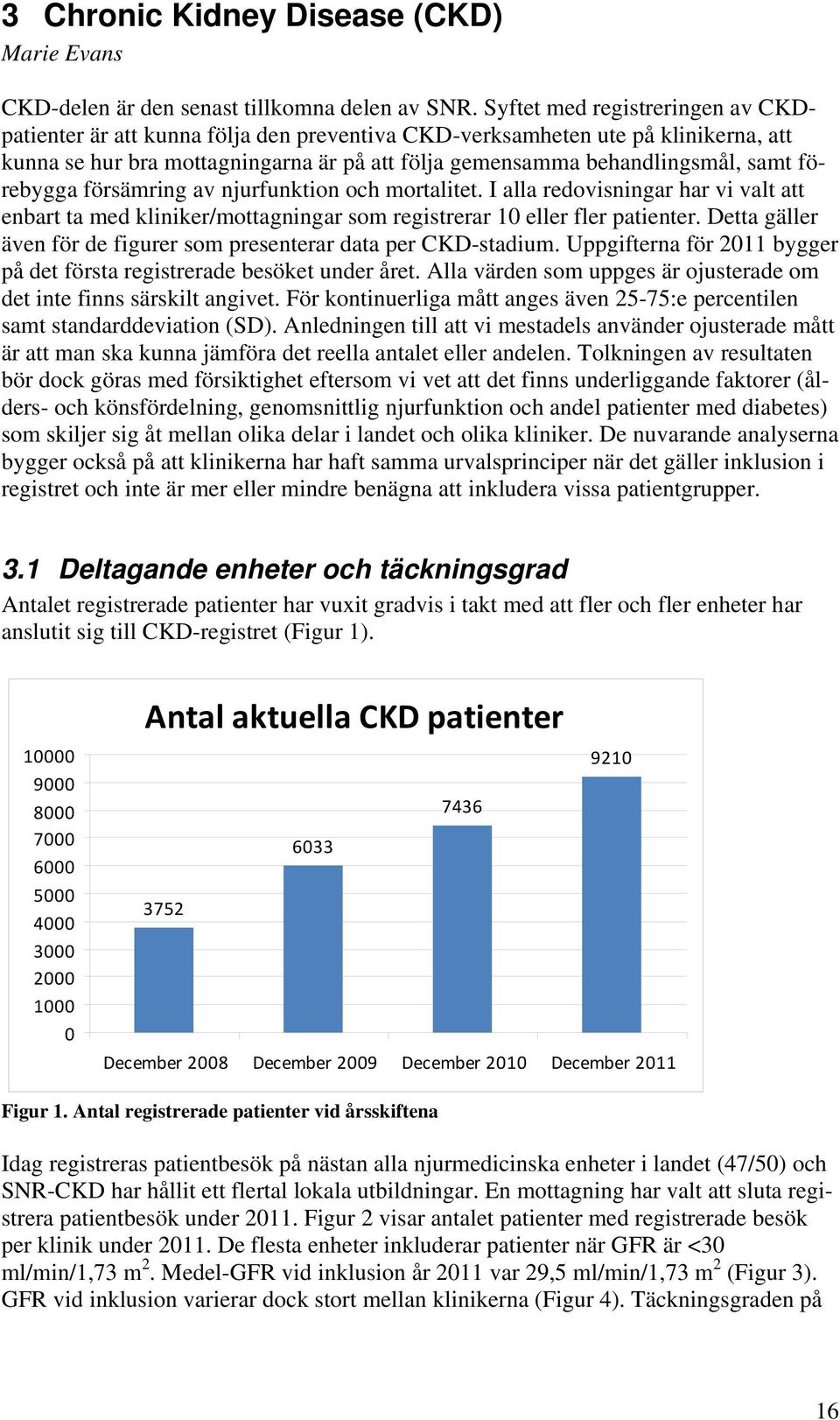 förebygga försämring av njurfunktion och mortalitet. I alla redovisningar har vi valt att enbart ta med kliniker/mottagningar som registrerar 10 eller fler patienter.