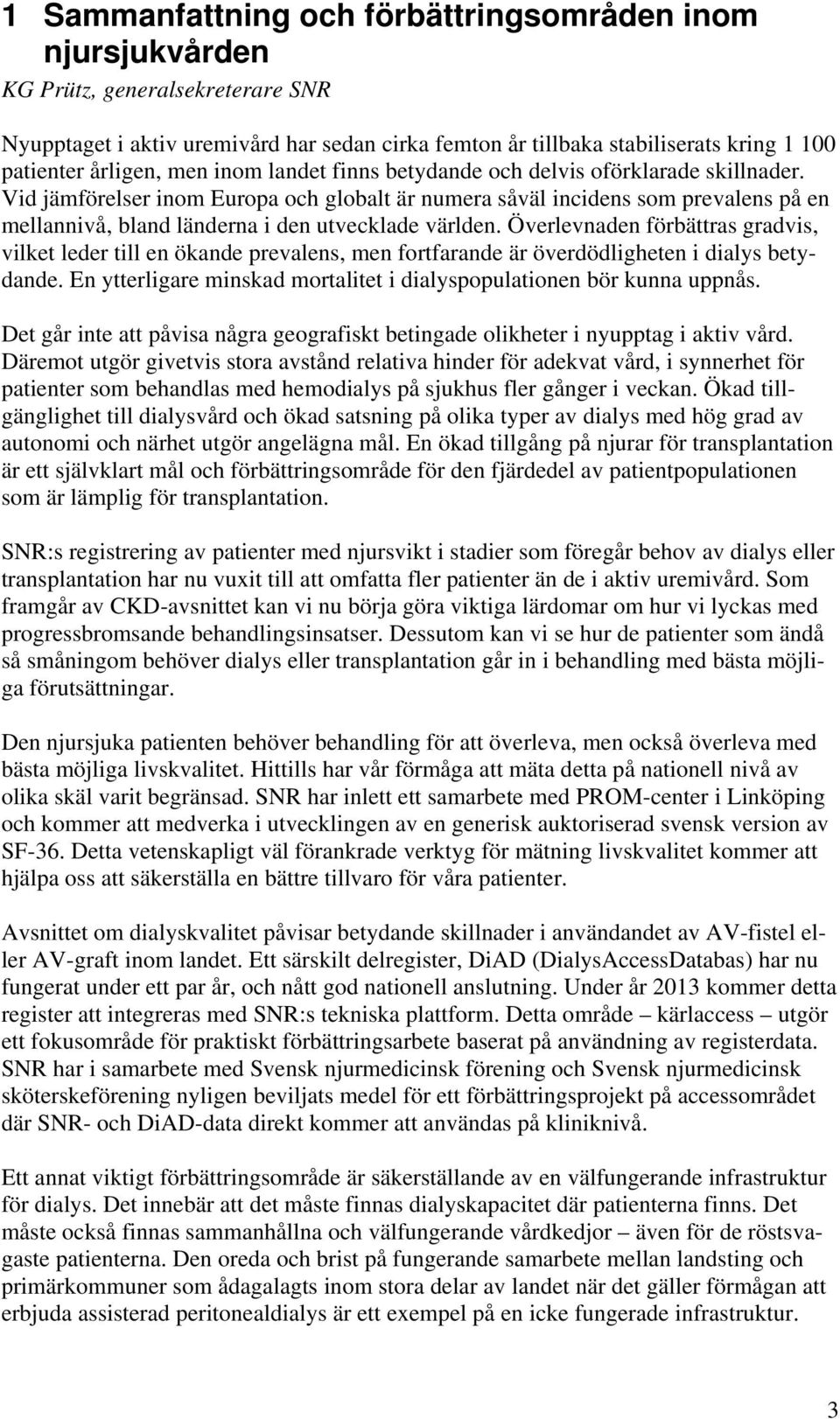 Vid jämförelser inom Europa och globalt är numera såväl incidens som prevalens på en mellannivå, bland länderna i den utvecklade världen.