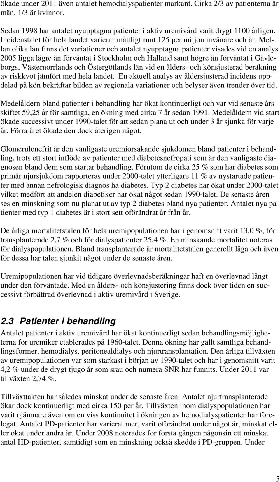 Mellan olika län finns det variationer och antalet nyupptagna patienter visades vid en analys 2005 ligga lägre än förväntat i Stockholm och Halland samt högre än förväntat i Gävleborgs,