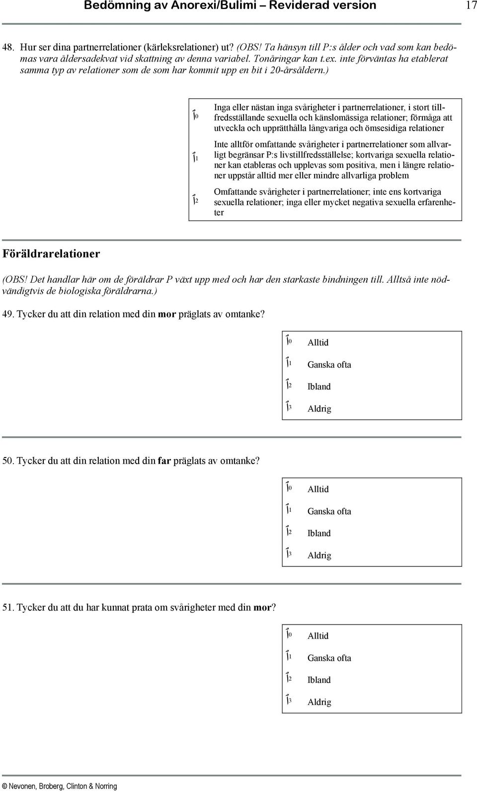 inte förväntas ha etablerat samma typ av relationer som de som har kommit upp en bit i 20-årsåldern.