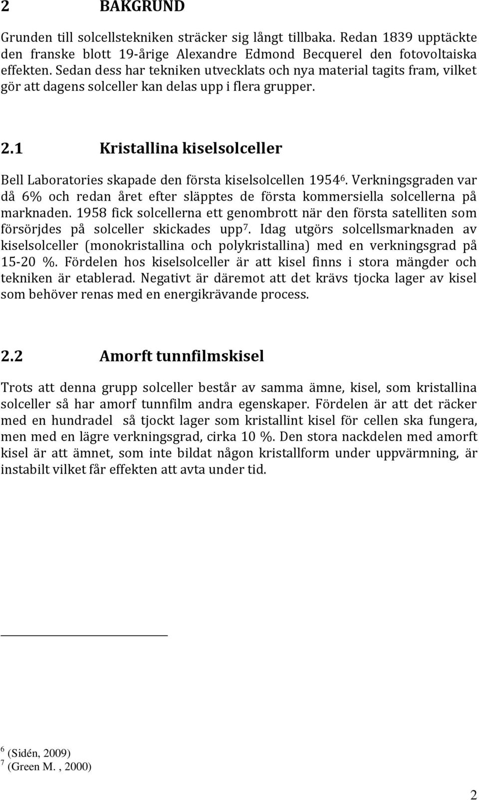 1 Kristallina kiselsolceller Bell Laboratories skapade den första kiselsolcellen 1954 6. Verkningsgraden var då 6% och redan året efter släpptes de första kommersiella solcellerna på marknaden.