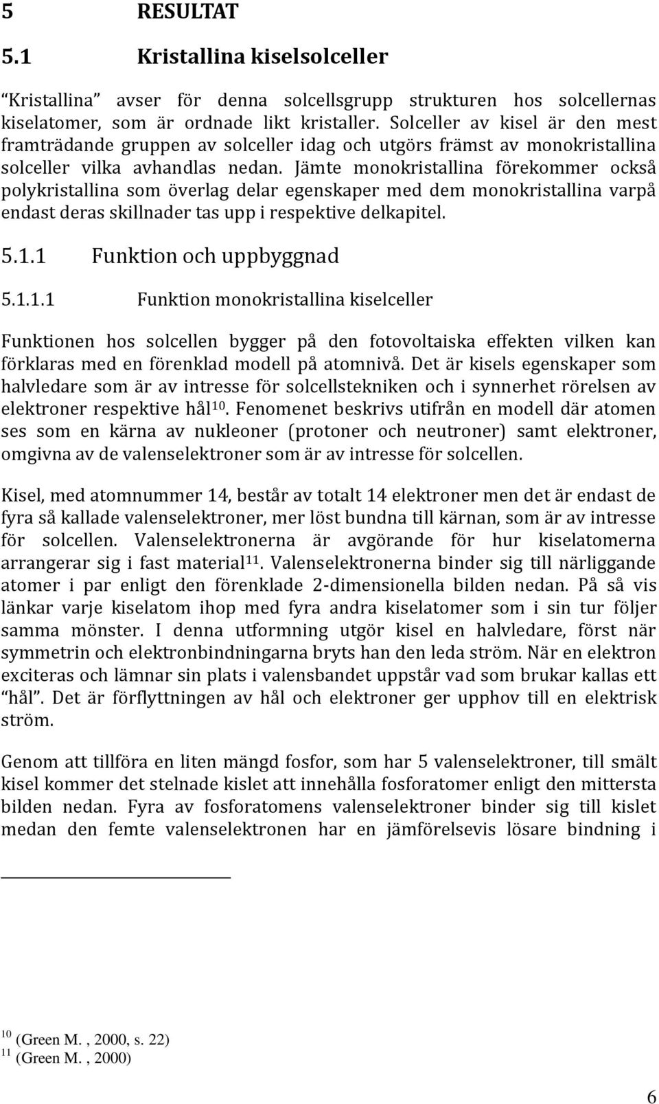 Jämte monokristallina förekommer också polykristallina som överlag delar egenskaper med dem monokristallina varpå endast deras skillnader tas upp i respektive delkapitel. 5.1.