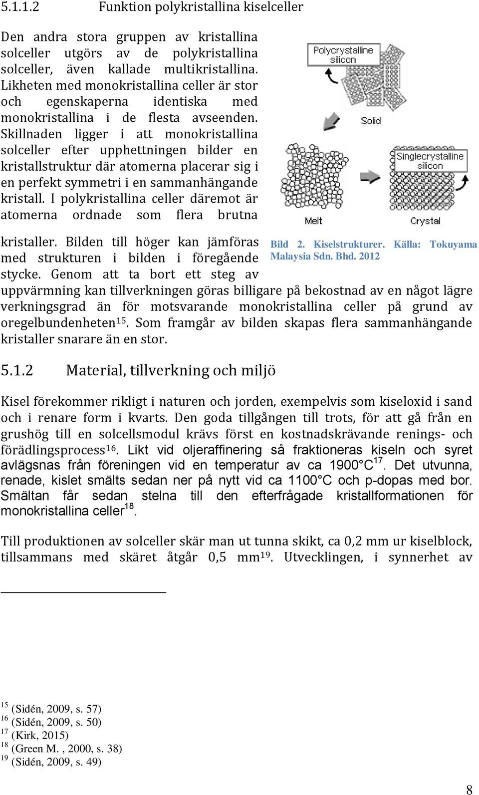 Skillnaden ligger i att monokristallina solceller efter upphettningen bilder en kristallstruktur där atomerna placerar sig i en perfekt symmetri i en sammanhängande kristall.