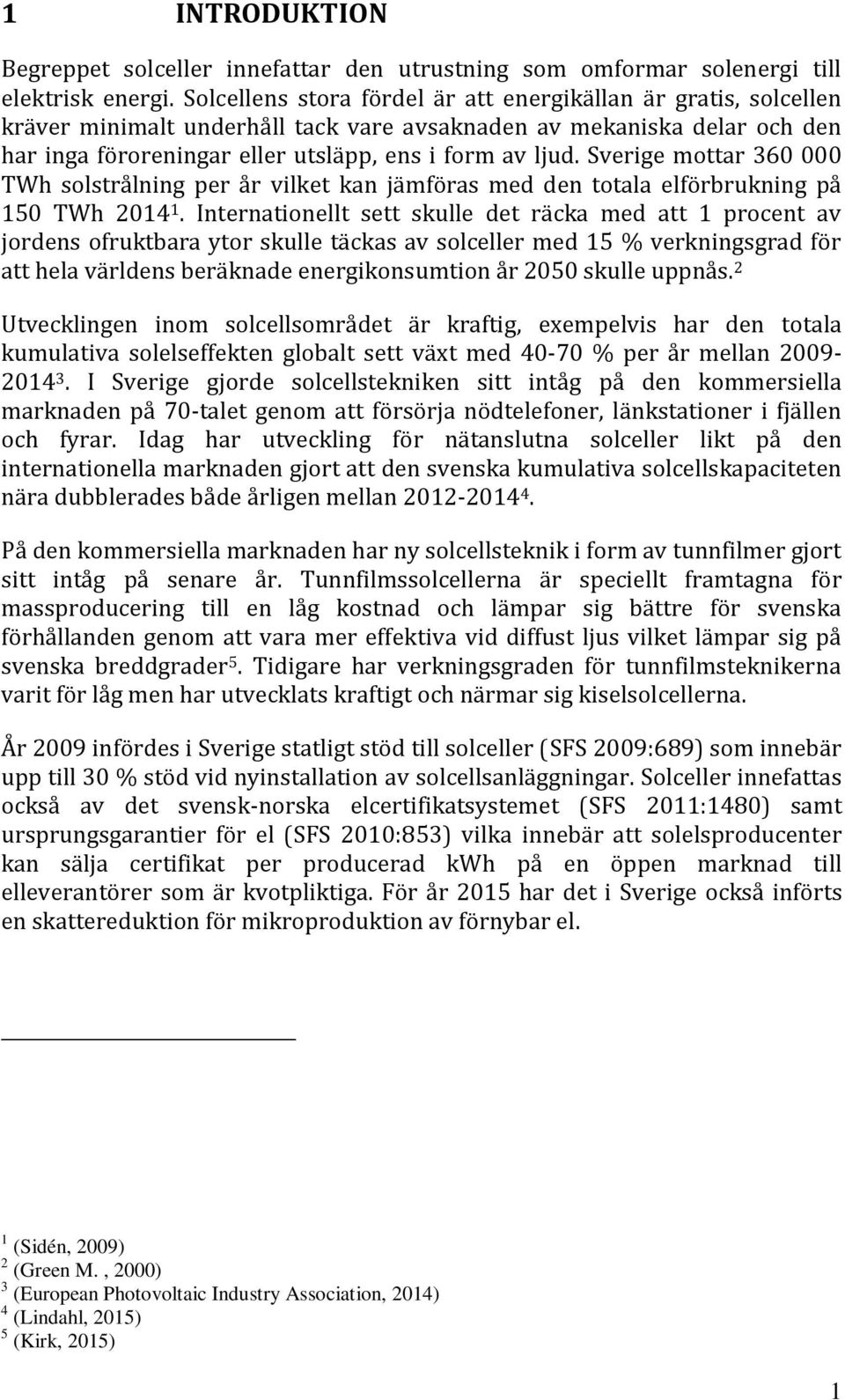 Sverige mottar 360 000 TWh solstrålning per år vilket kan jämföras med den totala elförbrukning på 150 TWh 2014 1.