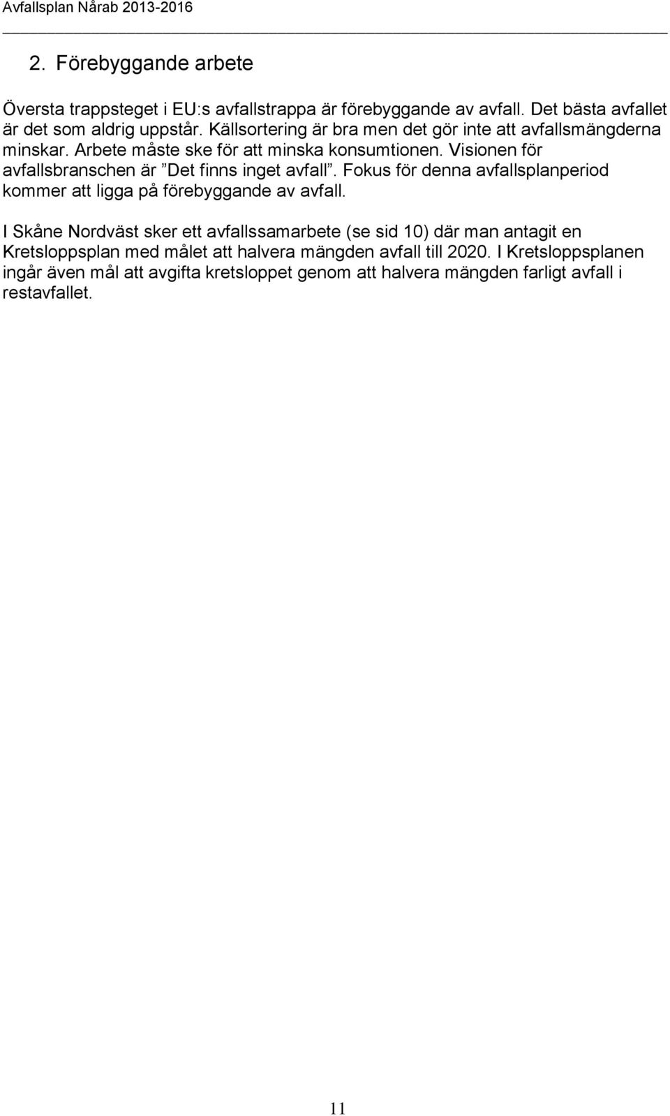 Visionen för avfallsbranschen är Det finns inget avfall. Fokus för denna avfallsplanperiod kommer att ligga på förebyggande av avfall.