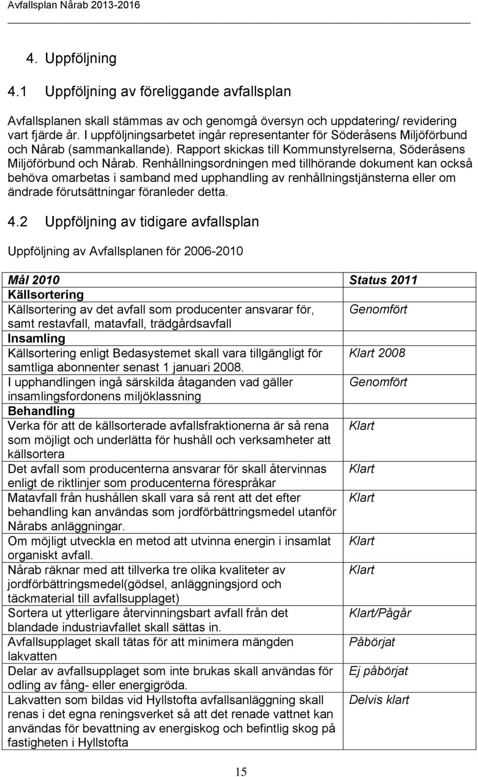 Renhållningsordningen med tillhörande dokument kan också behöva omarbetas i samband med upphandling av renhållningstjänsterna eller om ändrade förutsättningar föranleder detta. 4.