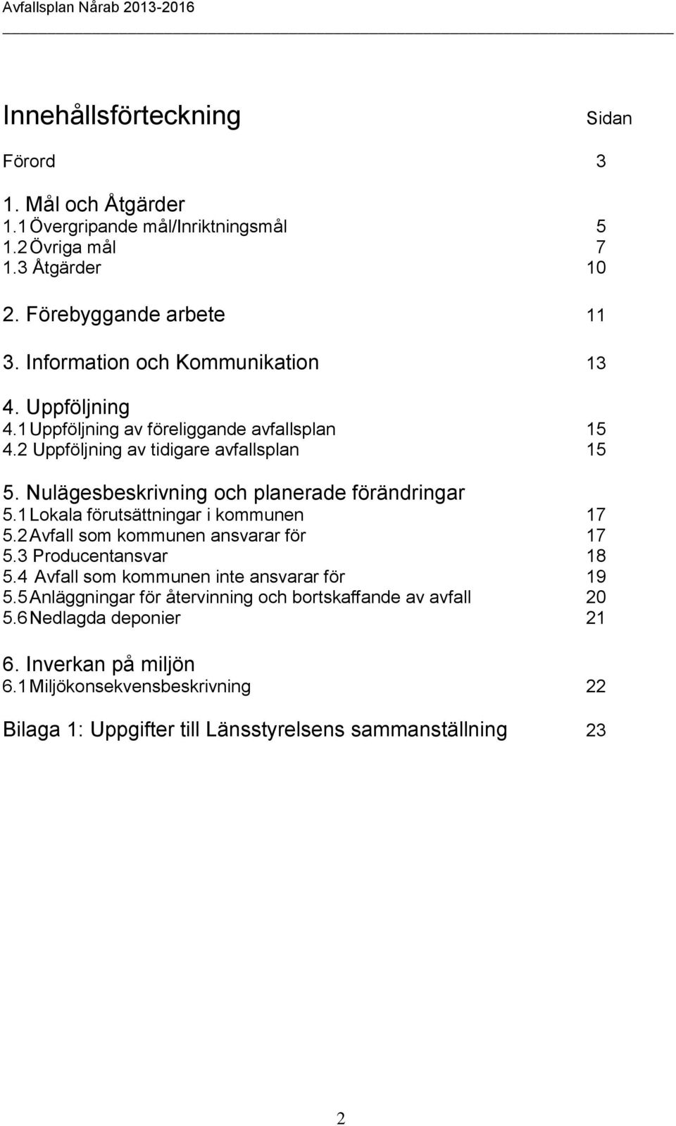 Nulägesbeskrivning och planerade förändringar 5.1 Lokala förutsättningar i kommunen 17 5.2 Avfall som kommunen ansvarar för 17 5.3 Producentansvar 18 5.