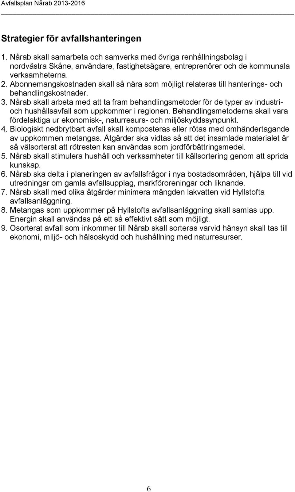 Nårab skall arbeta med att ta fram behandlingsmetoder för de typer av industrioch hushållsavfall som uppkommer i regionen.