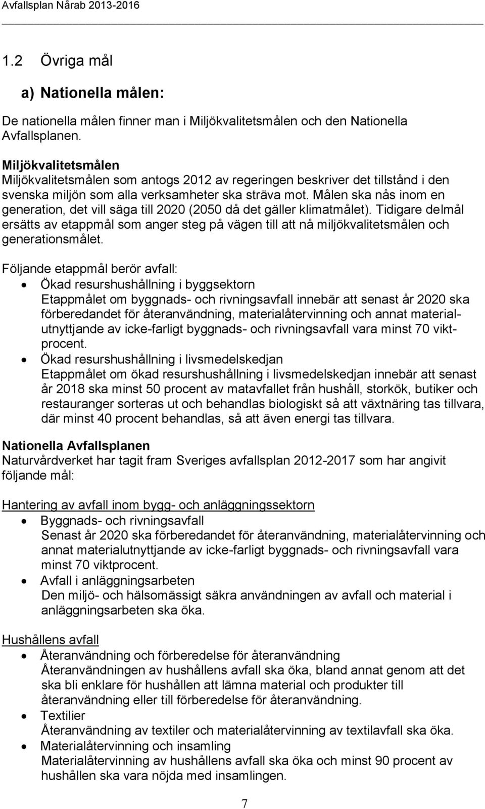 Målen ska nås inom en generation, det vill säga till 2020 (2050 då det gäller klimatmålet).