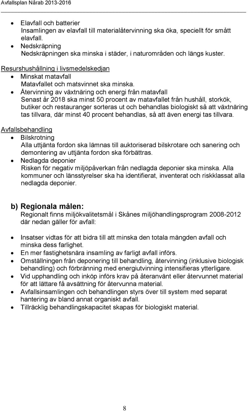 Återvinning av växtnäring och energi från matavfall Senast år 2018 ska minst 50 procent av matavfallet från hushåll, storkök, butiker och restauranger sorteras ut och behandlas biologiskt så att