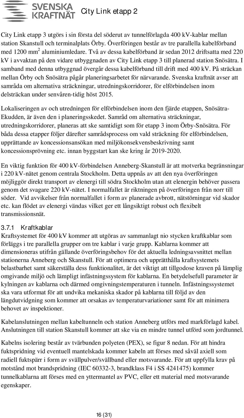 Två av dessa kabelförband är sedan 2012 driftsatta med 220 kv i avvaktan på den vidare utbyggnaden av City Link etapp 3 till planerad station Snösätra.