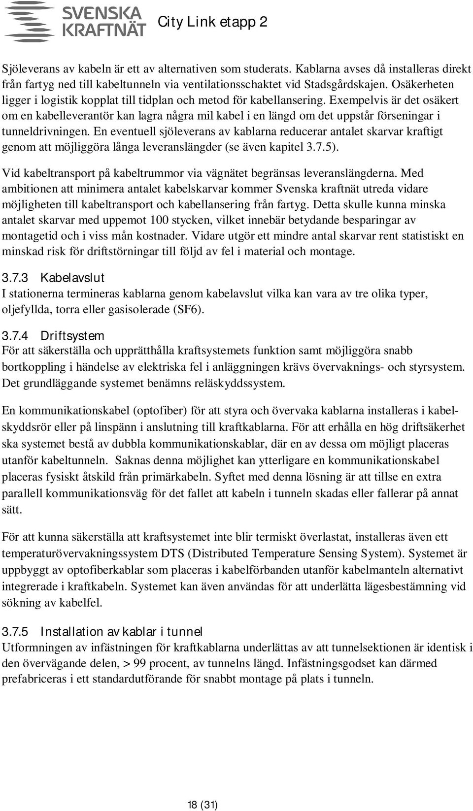 Exempelvis är det osäkert om en kabelleverantör kan lagra några mil kabel i en längd om det uppstår förseningar i tunneldrivningen.