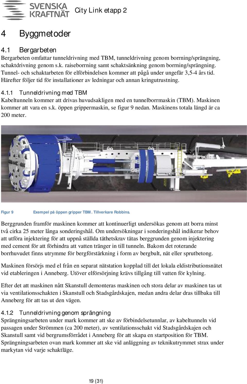 1 Tunneldrivning med TBM Kabeltunneln kommer att drivas huvudsakligen med en tunnelborrmaskin (TBM). Maskinen kommer att vara en s.k. öppen grippermaskin, se figur 9 nedan.