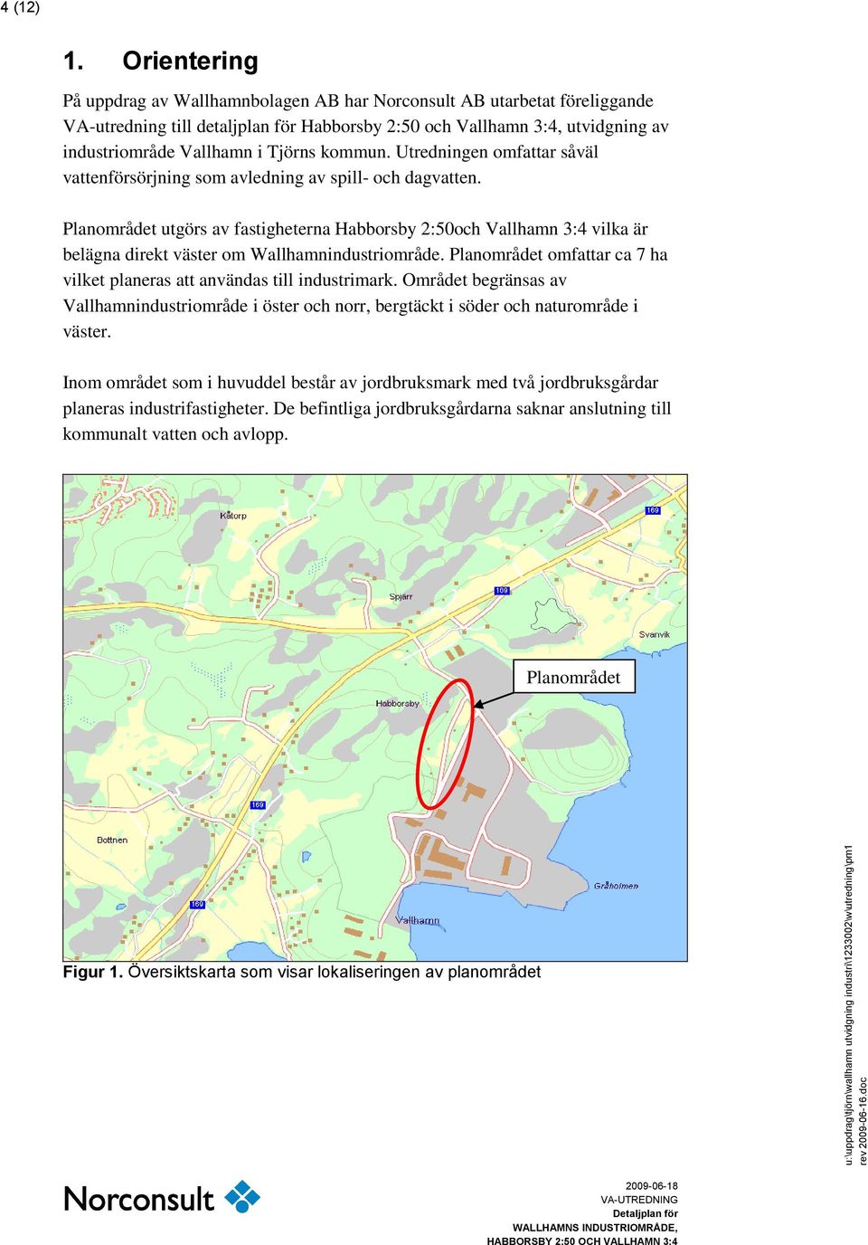 kommun. Utredningen omfattar såväl vattenförsörjning som avledning av spill- och dagvatten.