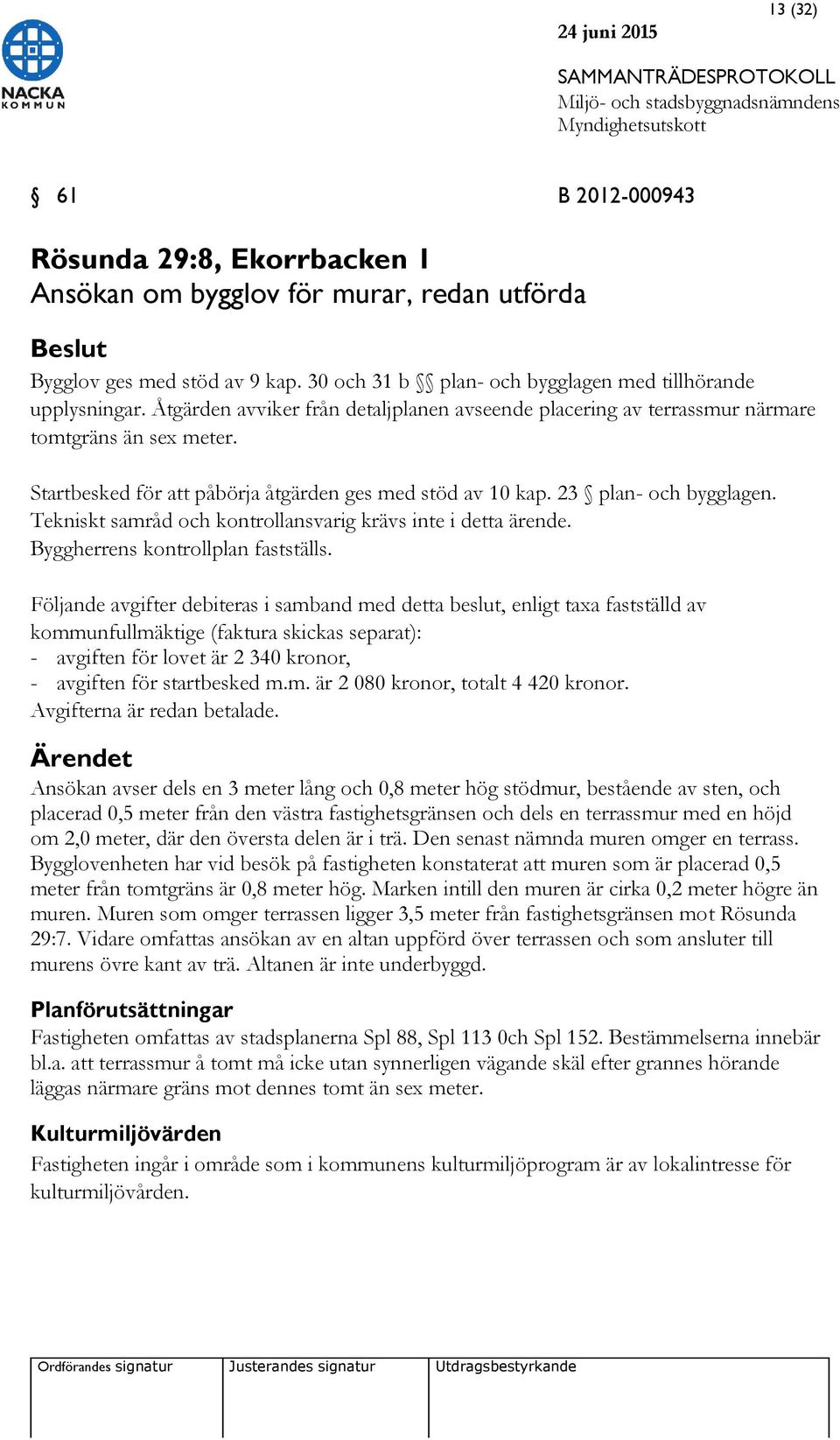 Tekniskt samråd och kontrollansvarig krävs inte i detta ärende. Byggherrens kontrollplan fastställs.