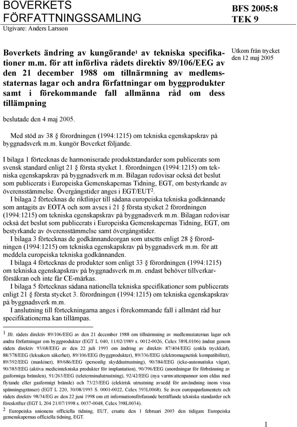 beslutade den 4 maj 2005. Med stöd av 38 förordningen (1994:1215) om tekniska egenskapskrav på byggnadsverk m.m. kungör Boverket följande.