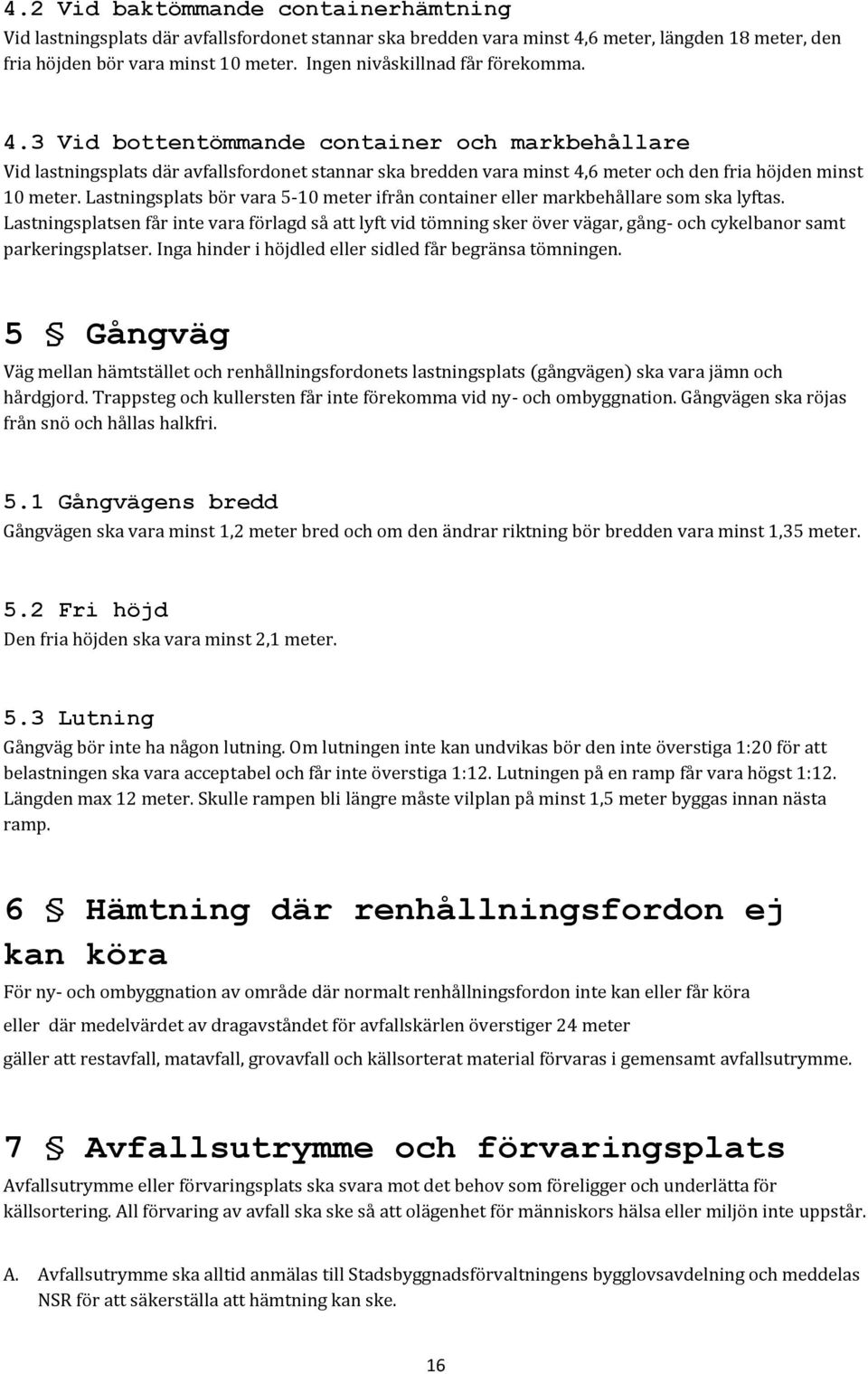 Lastningsplats bör vara 5-10 meter ifrån container eller markbehållare som ska lyftas.