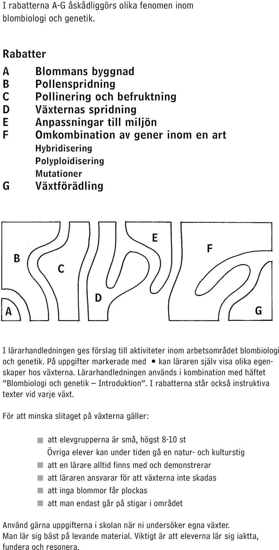 Mutationer G Växtförädling B C E F A D G I lärarhandledningen ges förslag till aktiviteter inom arbetsområdet blombiologi och genetik.