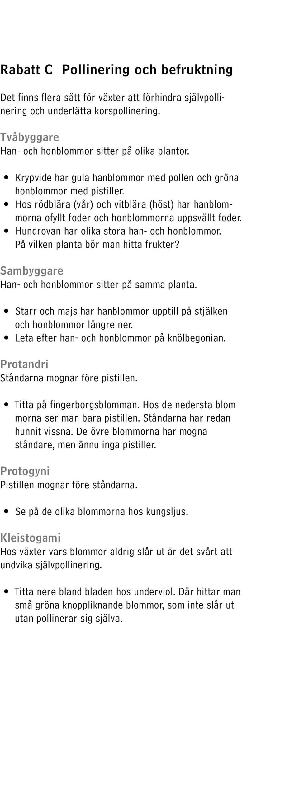 morna ofyllt foder och honblommorna uppsvällt foder. På vilken planta bör man hitta frukter? Sambyggare Han- och honblommor sitter på samma planta.