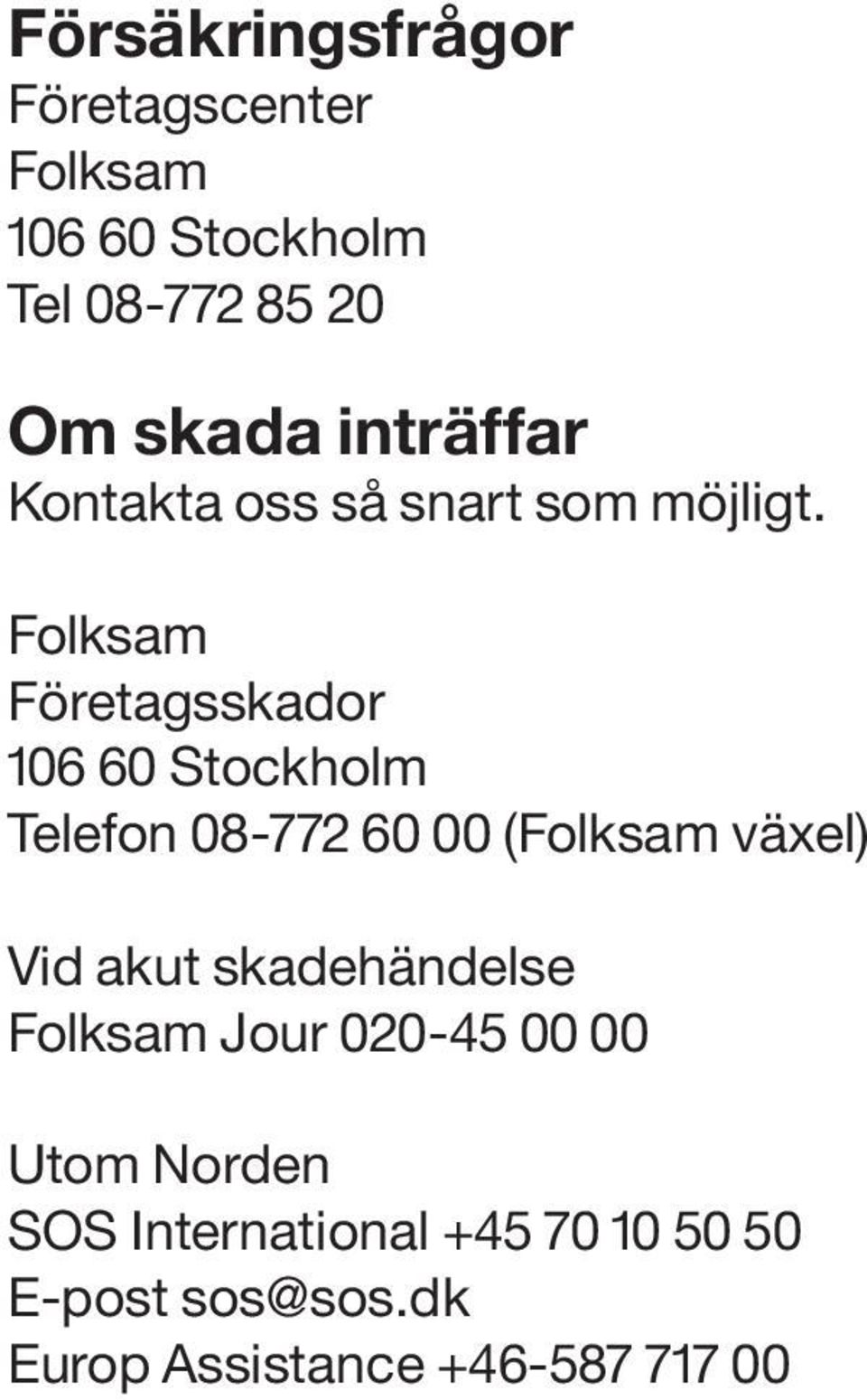 Folksam Företagsskador 106 60 Stockholm Telefon 08-772 60 00 (Folksam växel) Vid akut