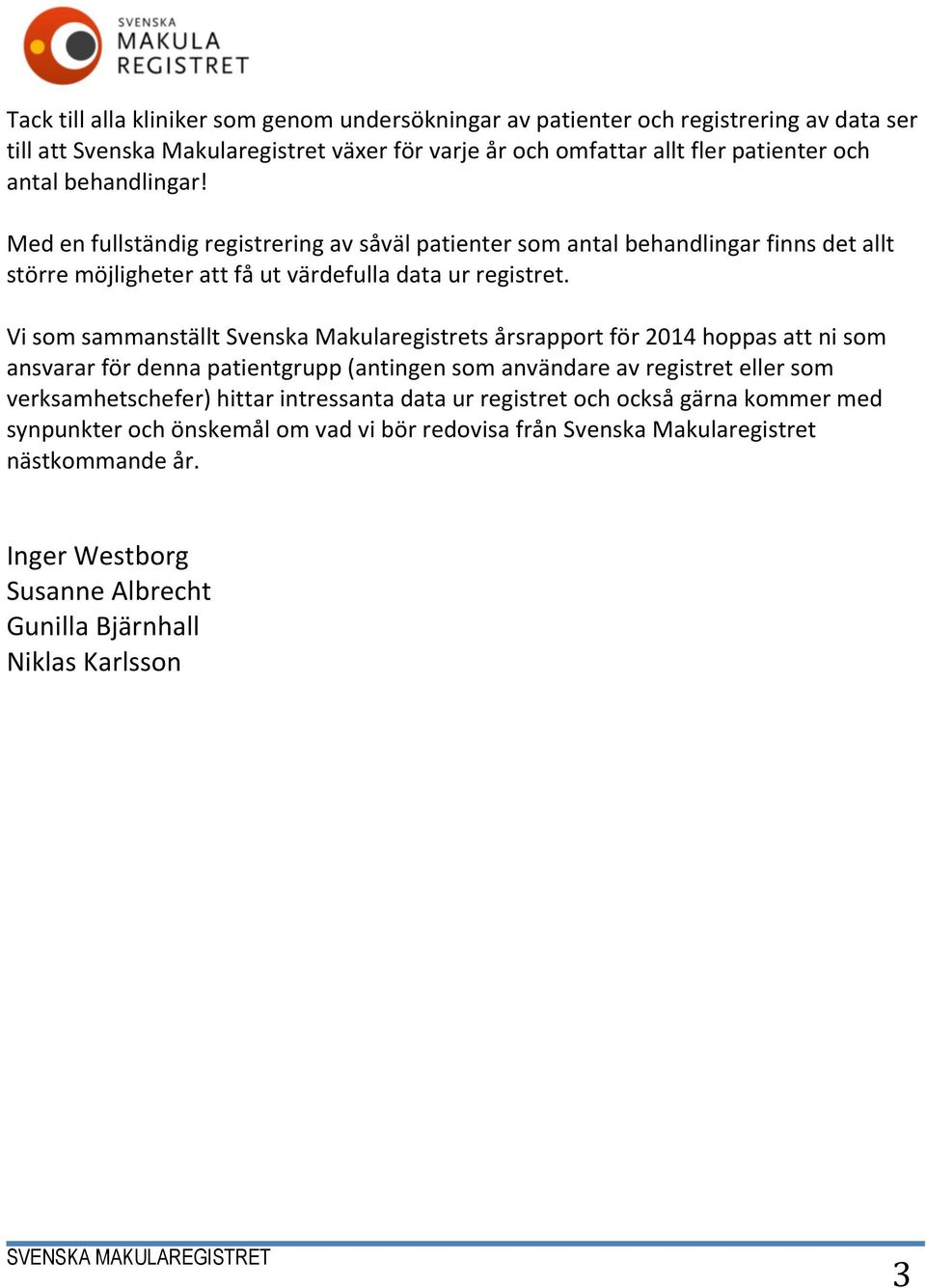 Vi som sammanställt Svenska Makularegistrets årsrapport för 2014 hoppas att ni som ansvarar för denna patientgrupp (antingen som användare av registret eller som verksamhetschefer) hittar