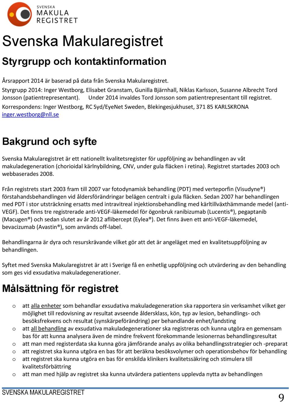 Under 2014 invaldes Tord Jonsson som patientrepresentant till registret. Korrespondens: Inger Westborg, RC Syd/EyeNet Sweden, Blekingesjukhuset, 371 85 KARLSKRONA inger.westborg@nll.