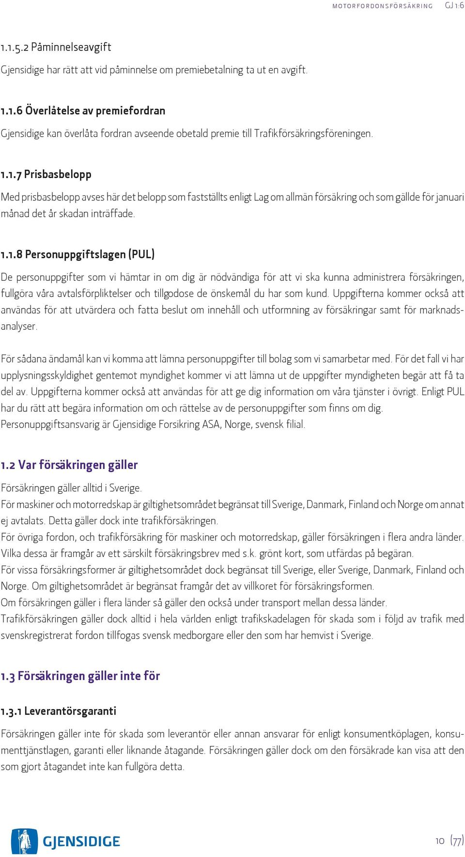 De personuppgifter som vi hämtar in om dig är nödvändiga för att vi ska kunna administrera försäkringen, fullgöra våra avtalsförpliktelser och tillgodose de önskemål du har som kund.