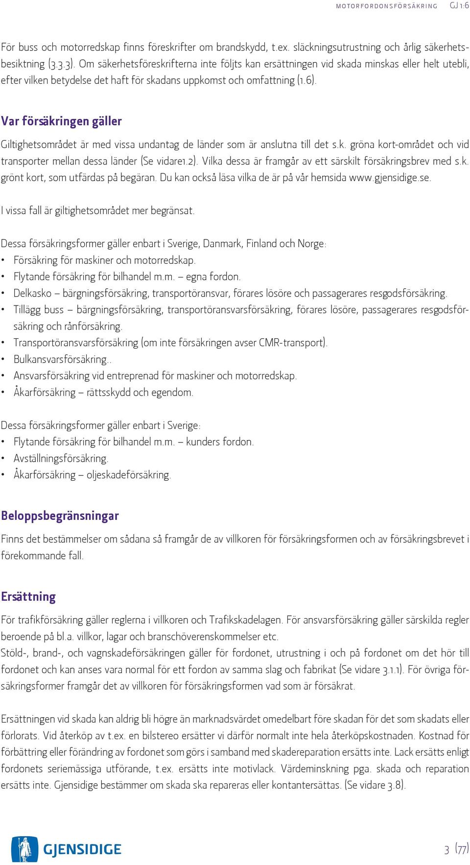 Var försäkringen gäller Giltighetsområdet är med vissa undantag de länder som är anslutna till det s.k. gröna kort-området och vid transporter mellan dessa länder (Se vidare1.2).