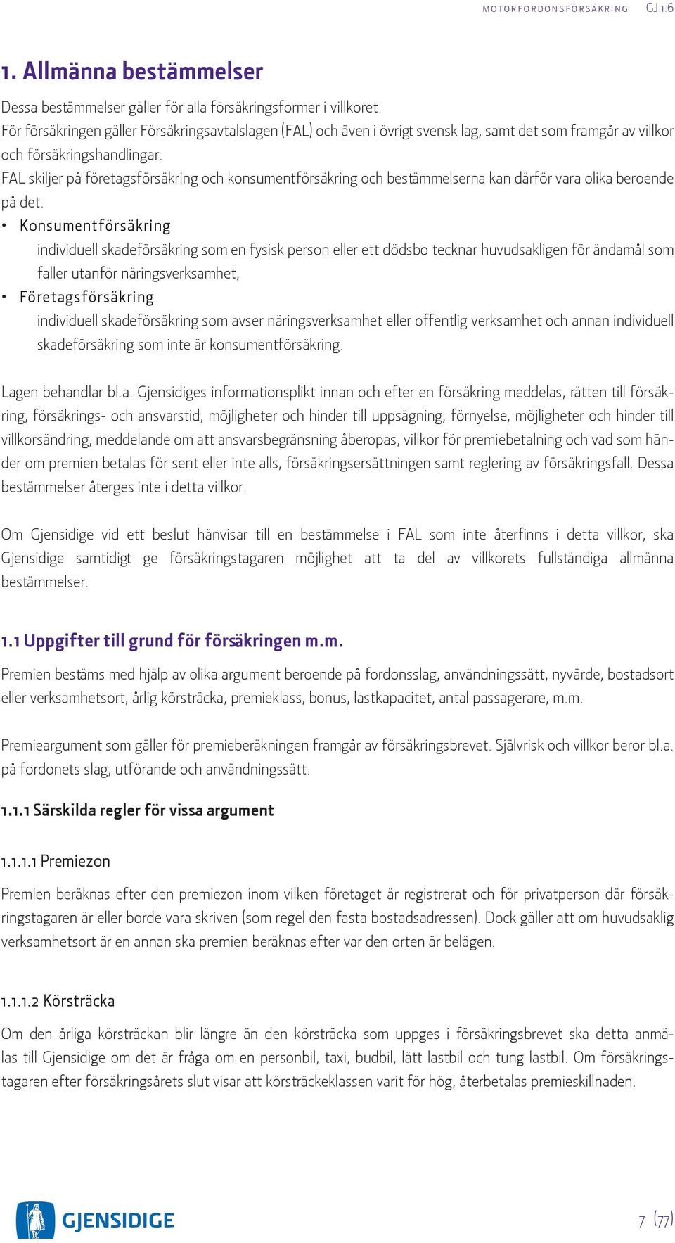 FAL skiljer på företagsförsäkring och konsumentförsäkring och bestämmelserna kan därför vara olika beroende på det.