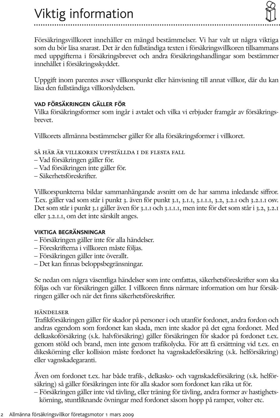 Uppgift inom parentes avser villkorspunkt eller hänvisning till annat villkor, där du kan läsa den fullständiga villkorslydelsen.