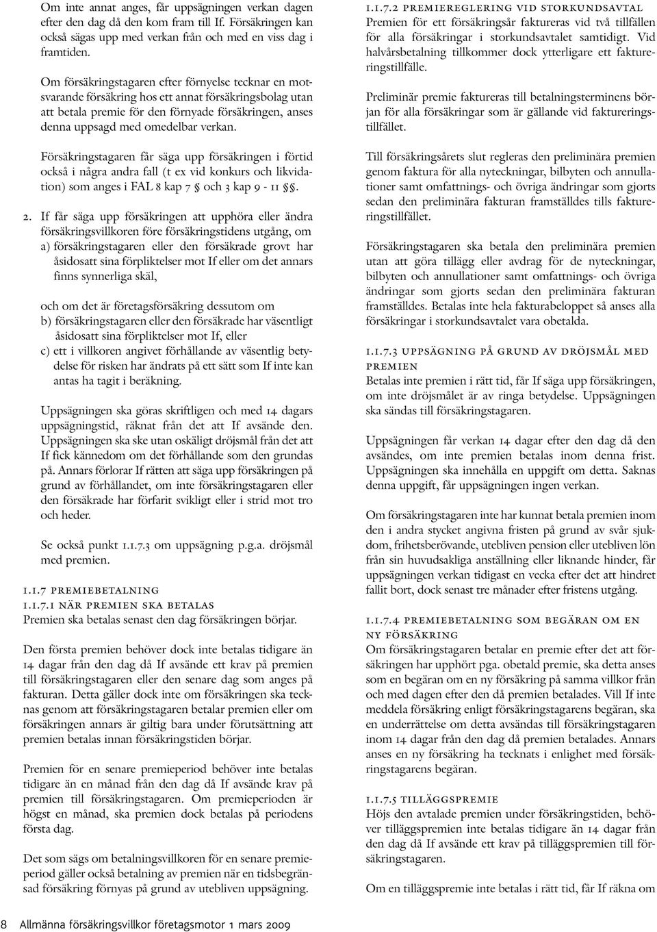 Försäkringstagaren får säga upp försäkringen i förtid också i några andra fall (t ex vid konkurs och likvidation) som anges i FAL 8 kap 7 och 3 kap 9-11. 2.