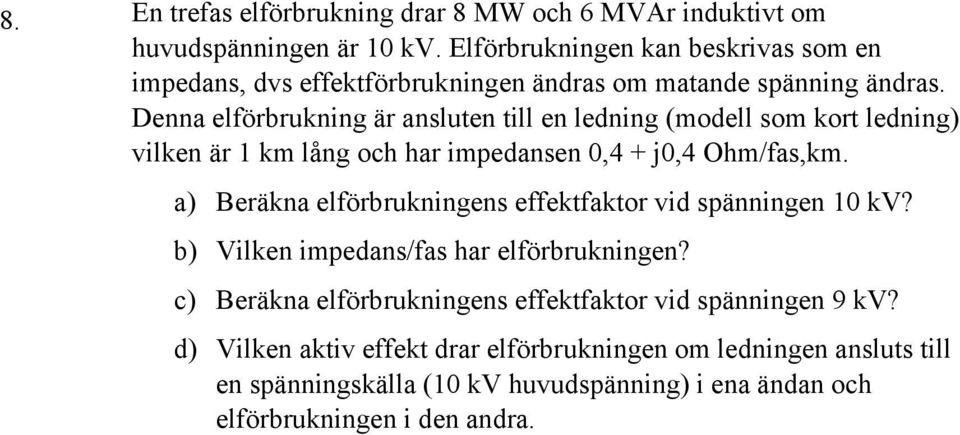 Denna elförbrukning är anluen ill en ledning (odell o kor ledning) vilken är k lång och har ipedanen 0,4 j0,4 Oh/fa,k.