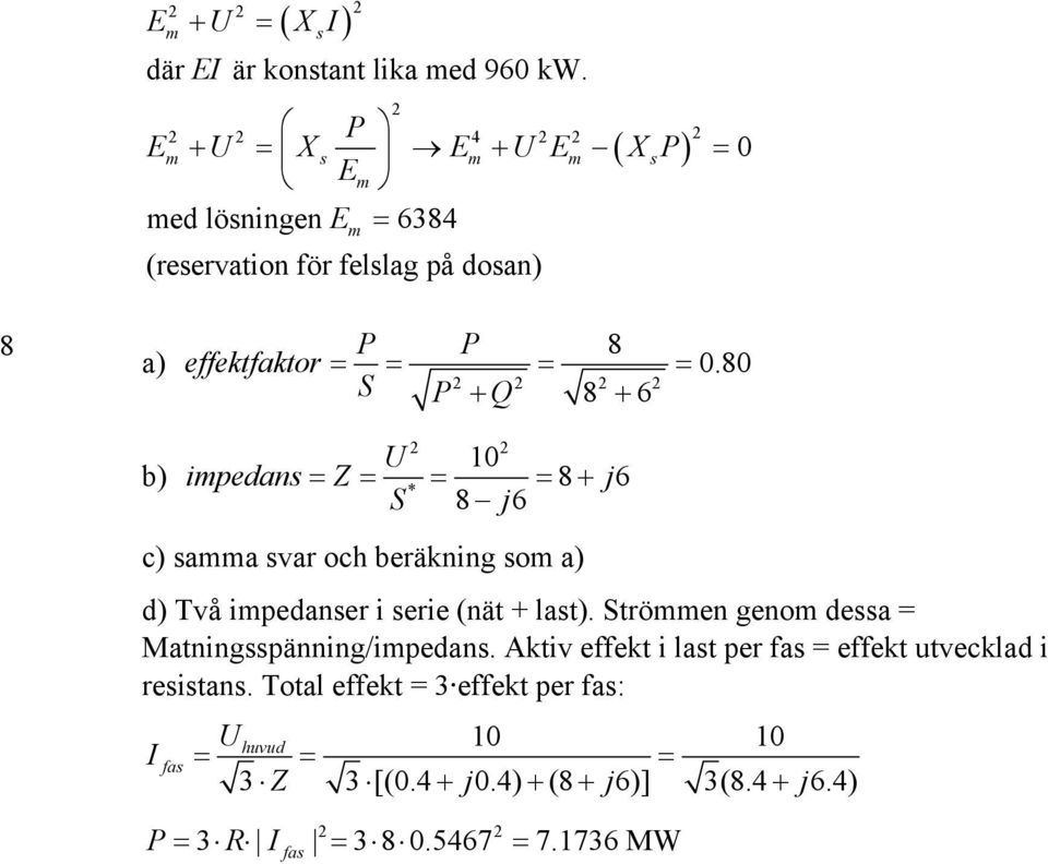 80 S P Q 8 6 0 ipedan = Z = = = 8 j6 * S 8 j6 c) aa var och beräkning o a) d) Två ipedaner i erie (nä la).