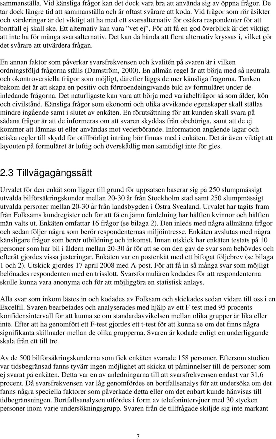 För att få en god överblick är det viktigt att inte ha för många svarsalternativ. Det kan då hända att flera alternativ kryssas i, vilket gör det svårare att utvärdera frågan.