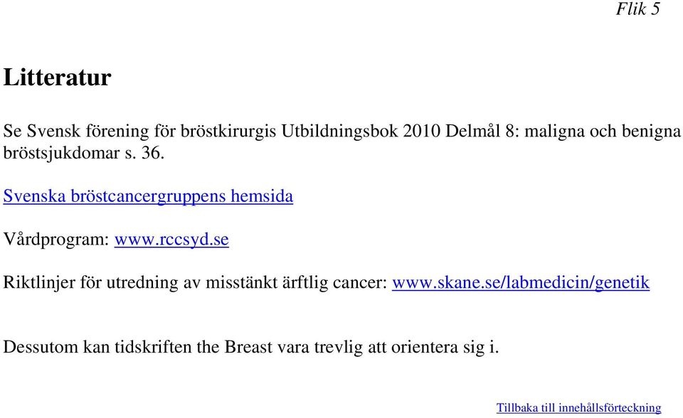 se Riktlinjer för utredning av misstänkt ärftlig cancer: www.skane.