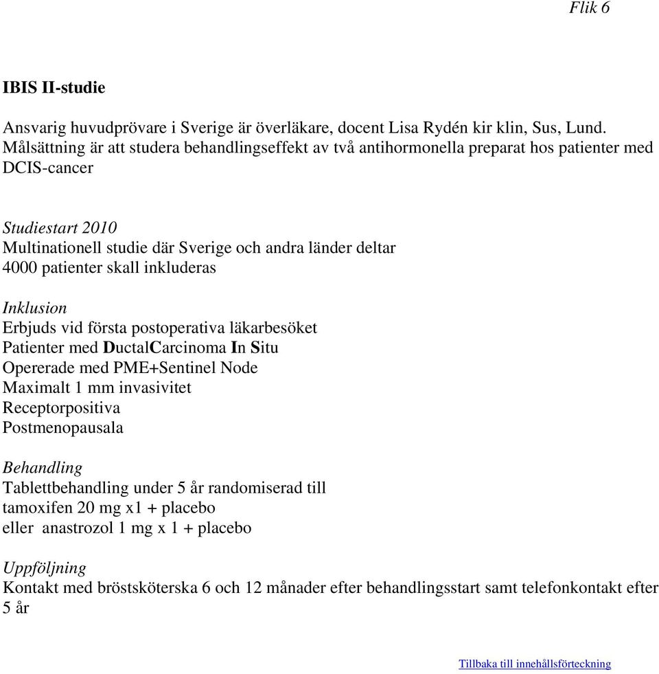 patienter skall inkluderas Inklusion Erbjuds vid första postoperativa läkarbesöket Patienter med DuctalCarcinoma In Situ Opererade med PME+Sentinel Node Maximalt 1 mm invasivitet