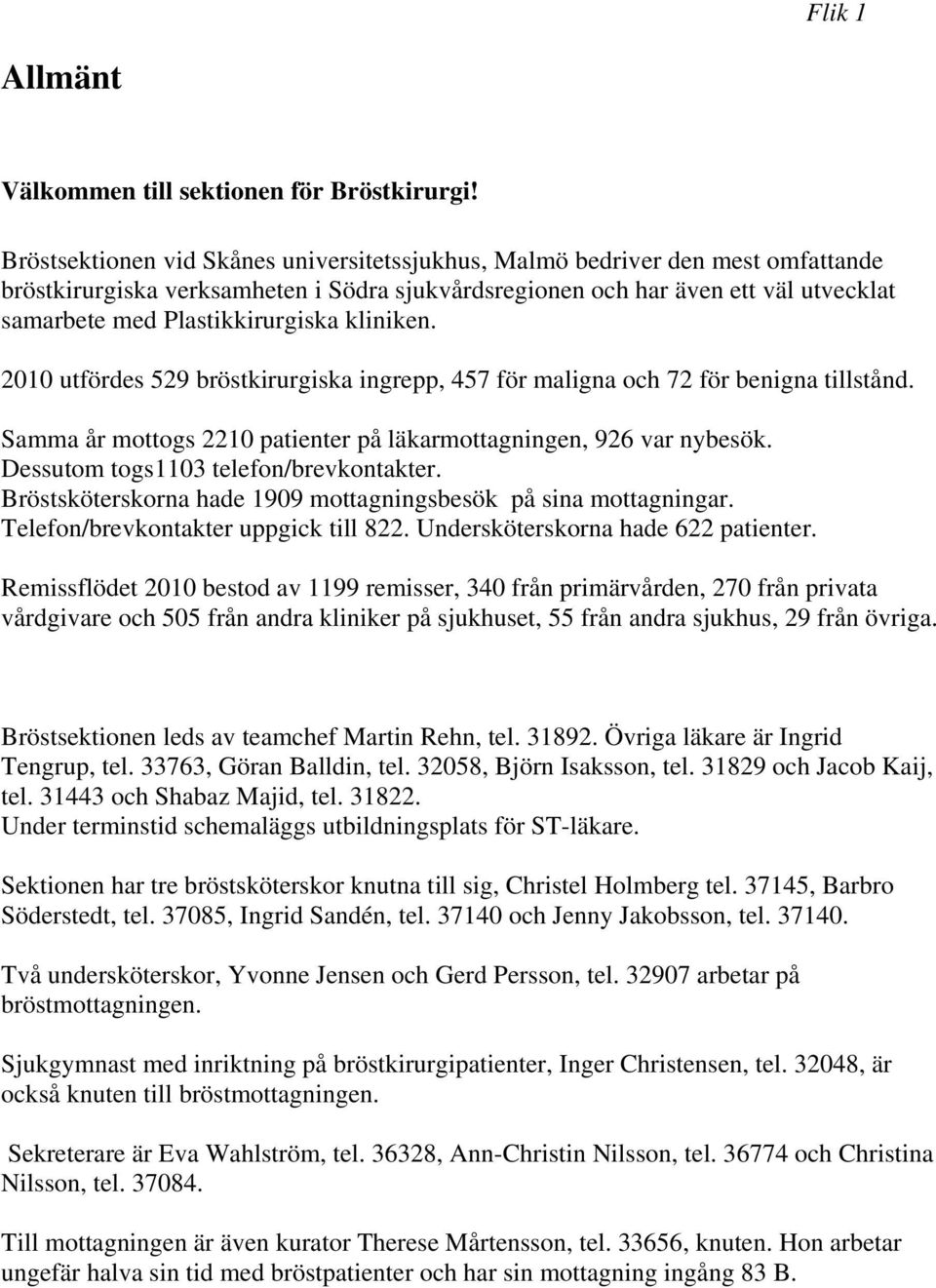 kliniken. 2010 utfördes 529 bröstkirurgiska ingrepp, 457 för maligna och 72 för benigna tillstånd. Samma år mottogs 2210 patienter på läkarmottagningen, 926 var nybesök.